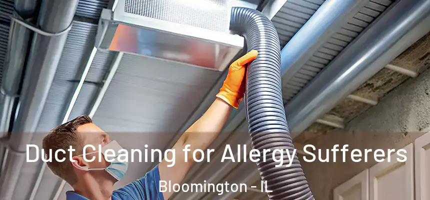  Duct Cleaning for Allergy Sufferers Bloomington - IL