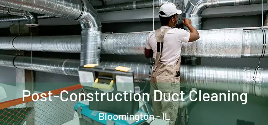  Post-Construction Duct Cleaning Bloomington - IL